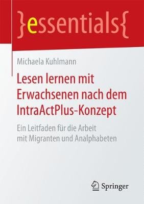 Lesen Lernen Mit Erwachsenen Nach Dem Intraactplus-Konzept: Ein Leitfaden F r Die Arbeit Mit Migranten Und Analphabeten - Essentials (Paperback)