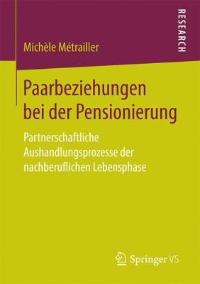 Paarbeziehungen Bei Der Pensionierung: Partnerschaftliche Aushandlungsprozesse Der Nachberuflichen Lebensphase (Paperback)