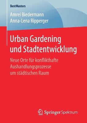 Urban Gardening Und Stadtentwicklung: Neue Orte F r Konflikthafte Aushandlungsprozesse Um St dtischen Raum - Bestmasters (Paperback)