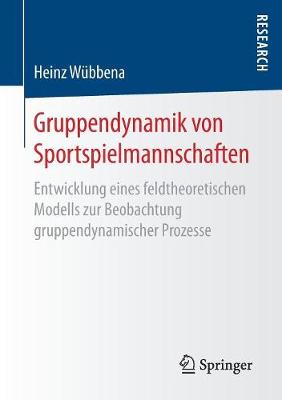 Gruppendynamik Von Sportspielmannschaften: Entwicklung Eines Feldtheoretischen Modells Zur Beobachtung Gruppendynamischer Prozesse (Paperback)