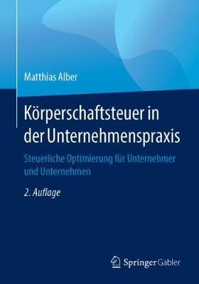 Koerperschaftsteuer in Der Unternehmenspraxis: Steuerliche Optimierung Fur Unternehmer Und Unternehmen (Paperback)