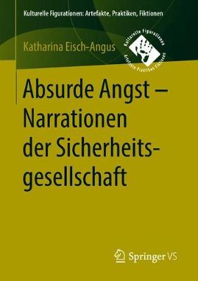 Absurde Angst - Narrationen Der Sicherheitsgesellschaft - Kulturelle Figurationen: Artefakte, Praktiken, Fiktionen (Paperback)