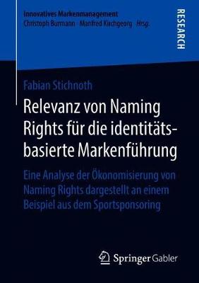 Relevanz Von Naming Rights F r Die Identit tsbasierte Markenf hrung: Eine Analyse Der konomisierung Von Naming Rights Dargestellt an Einem Beispiel Aus Dem Sportsponsoring (Paperback)