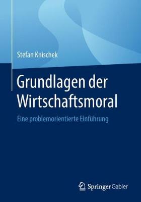 Grundlagen Der Wirtschaftsmoral: Eine Problemorientierte Einfuhrung (Paperback)