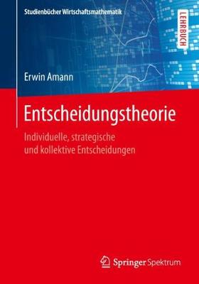 Entscheidungstheorie: Individuelle, Strategische Und Kollektive Entscheidungen - Studienb cher Wirtschaftsmathematik (Paperback)
