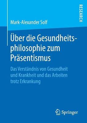 UEber Die Gesundheitsphilosophie Zum Prasentismus: Das Verstandnis Von Gesundheit Und Krankheit Und Das Arbeiten Trotz Erkrankung (Paperback)