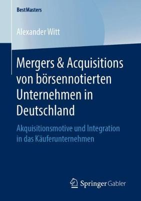 Mergers & Acquisitions Von B rsennotierten Unternehmen in Deutschland: Akquisitionsmotive Und Integration in Das K uferunternehmen - Bestmasters (Paperback)
