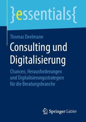 Consulting Und Digitalisierung: Chancen, Herausforderungen Und Digitalisierungsstrategien F r Die Beratungsbranche - Essentials (Paperback)