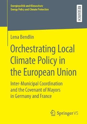 Orchestrating Local Climate Policy in the European Union: Inter-Municipal Coordination and the Covenant of Mayors in Germany and France - Energiepolitik und Klimaschutz. Energy Policy and Climate Protection (Paperback)