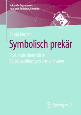 Symbolisch Prekar: Personale Identitat in Selbsterzahlungen Armer Frauen - Kulturelle Figurationen: Artefakte, Praktiken, Fiktionen (Paperback)
