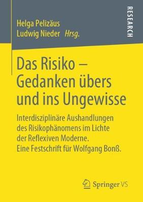 Das Risiko - Gedanken UEbers Und Ins Ungewisse: Interdisziplinare Aushandlungen Des Risikophanomens Im Lichte Der Reflexiven Moderne. Eine Festschrift Fur Wolfgang Bonss. (Paperback)
