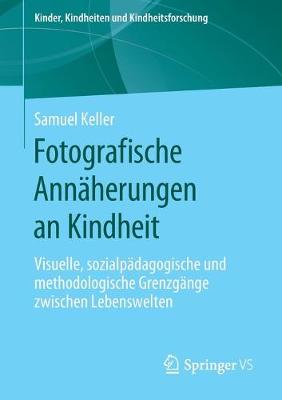 Fotografische Annaherungen an Kindheit: Visuelle, Sozialpadagogische Und Methodologische Grenzgange Zwischen Lebenswelten - Kinder, Kindheiten Und Kindheitsforschung 24 (Paperback)