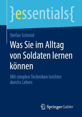 Was Sie Im Alltag Von Soldaten Lernen Koennen: Mit Simplen Techniken Leichter Durchs Leben - Essentials (Paperback)