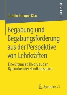 Begabung Und Begabungsfoerderung Aus Der Perspektive Von Lehrkraften: Eine Grounded Theory Zu Den Dynamiken Der Handlungspraxis (Paperback)