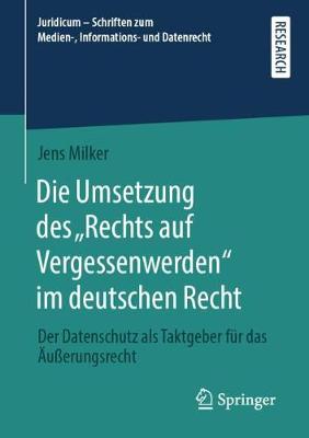 Die Umsetzung Des "Rechts Auf Vergessenwerden" Im Deutschen Recht: Der Datenschutz ALS Taktgeber Fur Das AEusserungsrecht - Juridicum - Schriften Zum Medien-, Informations- Und Datenre (Paperback)
