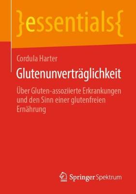 Glutenunvertraglichkeit: UEber Gluten-Assoziierte Erkrankungen Und Den Sinn Einer Glutenfreien Ernahrung - Essentials (Paperback)