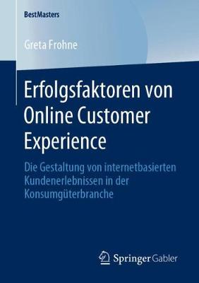 Erfolgsfaktoren Von Online Customer Experience: Die Gestaltung Von Internetbasierten Kundenerlebnissen in Der Konsumguterbranche - Bestmasters (Paperback)