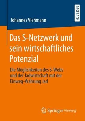 Das S-Netzwerk Und Sein Wirtschaftliches Potenzial: Die Moeglichkeiten Des S-Webs Und Der Jadwirtschaft Mit Der Einweg-Wahrung Jad (Paperback)