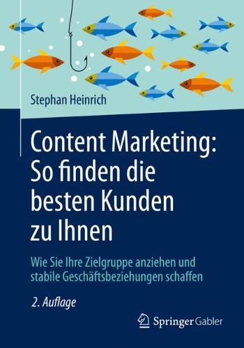 Content Marketing: So finden die besten Kunden zu Ihnen: Wie Sie Ihre Zielgruppe anziehen und stabile Geschaftsbeziehungen schaffen (Paperback)