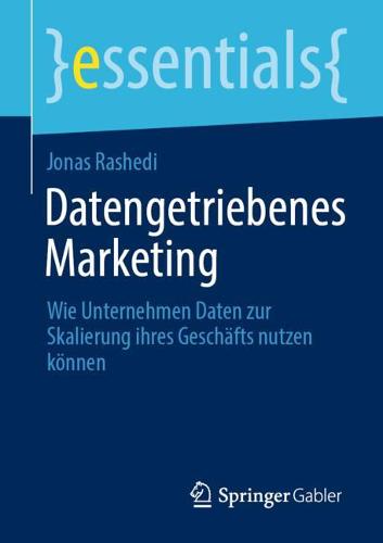 Datengetriebenes Marketing: Wie Unternehmen Daten zur Skalierung ihres Geschafts nutzen koennen - essentials (Paperback)