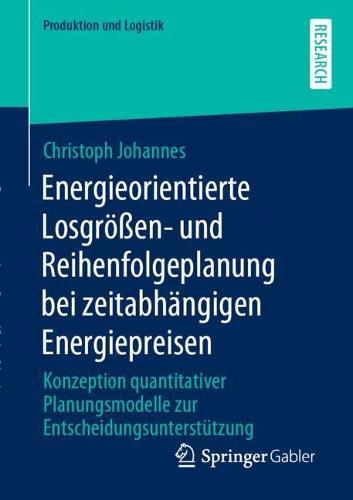 Energieorientierte Losgroessen- und Reihenfolgeplanung bei zeitabhangigen Energiepreisen: Konzeption quantitativer Planungsmodelle zur Entscheidungsunterstutzung - Produktion und Logistik (Paperback)