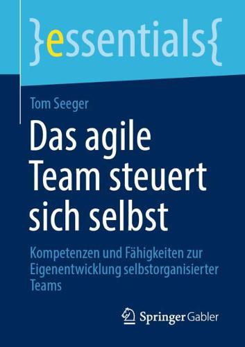 Das agile Team steuert sich selbst: Kompetenzen und Fahigkeiten zur Eigenentwicklung selbstorganisierter Teams - essentials (Paperback)