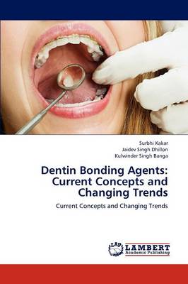 Dentin Bonding Agents: Current Concepts and Changing Trends (Paperback)