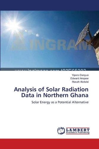 Analysis of Solar Radiation Data in Northern Ghana (Paperback)
