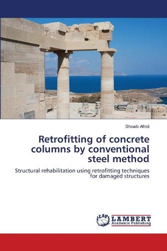 Retrofitting of Concrete Columns by Conventional Steel Method (Paperback)