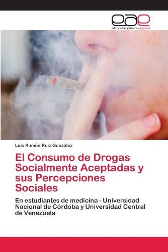 El Consumo de Drogas Socialmente Aceptadas y Sus Percepciones Sociales (Paperback)