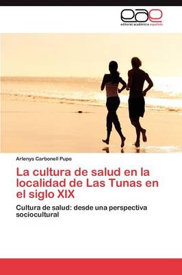 La Cultura de Salud En La Localidad de Las Tunas En El Siglo XIX (Paperback)