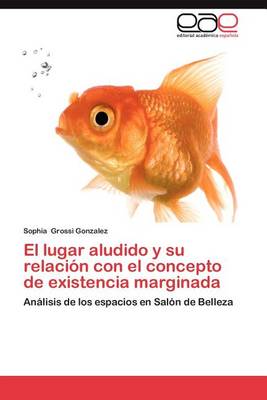 El Lugar Aludido y Su Relacion Con El Concepto de Existencia Marginada (Paperback)