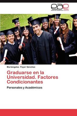 Graduarse En La Universidad. Factores Condicionantes (Paperback)