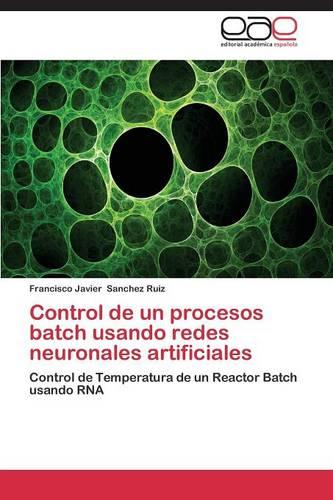 Control de Un Procesos Batch Usando Redes Neuronales Artificiales (Paperback)