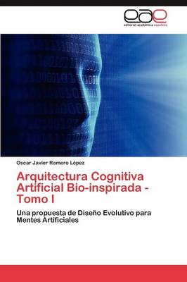 Arquitectura Cognitiva Artificial Bio-Inspirada - Tomo I (Paperback)