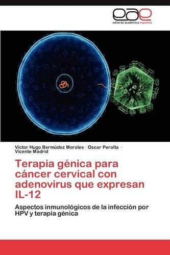 Terapia Genica Para Cancer Cervical Con Adenovirus Que Expresan Il-12 (Paperback)