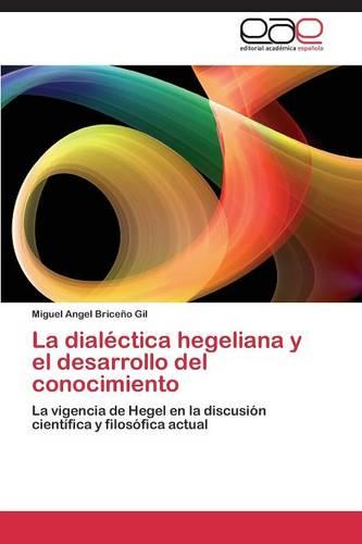 La dialectica hegeliana y el desarrollo del conocimiento (Paperback)