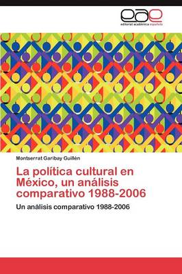 La Politica Cultural En Mexico, Un Analisis Comparativo 1988-2006 (Paperback)