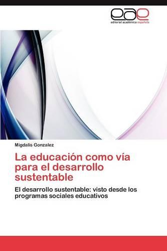La Educacion Como Via Para El Desarrollo Sustentable (Paperback)