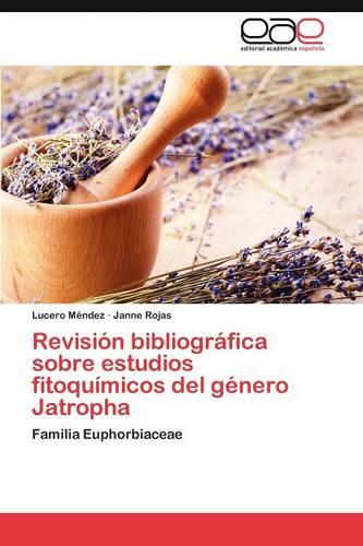 Revision Bibliografica Sobre Estudios Fitoquimicos del Genero Jatropha (Paperback)