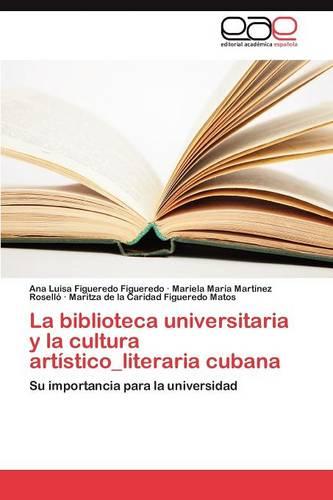La Biblioteca Universitaria y La Cultura Artistico_literaria Cubana (Paperback)