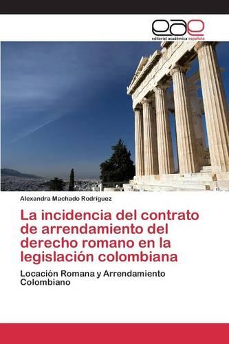 La Incidencia del Contrato de Arrendamiento del Derecho Romano En La Legislacion Colombiana (Paperback)