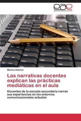 Las Narrativas Docentes Explican Las Practicas Mediaticas En El Aula (Paperback)