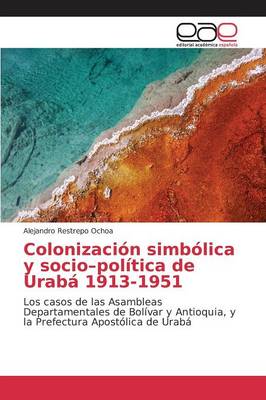 Colonizacion Simbolica y Socio-Politica de Uraba 1913-1951 (Paperback)