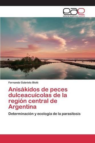 Anisakidos de Peces Dulceacuicolas de La Region Central de Argentina (Paperback)