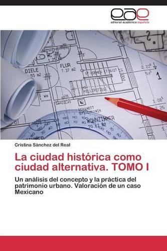La Ciudad Historica Como Ciudad Alternativa. Tomo I (Paperback)