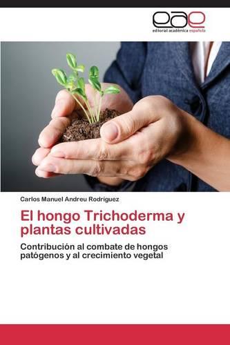 El hongo Trichoderma y plantas cultivadas (Paperback)