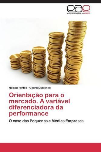 Orientacao Para O Mercado. a Variavel Diferenciadora Da Performance (Paperback)