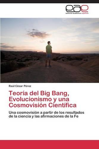Teoria del Big Bang, Evolucionismo y Una Cosmovision Cientifica (Paperback)