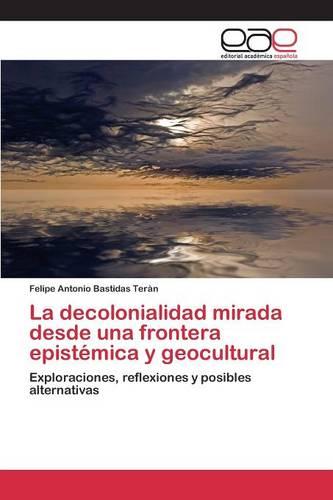 La Decolonialidad Mirada Desde Una Frontera Epistemica y Geocultural (Paperback)